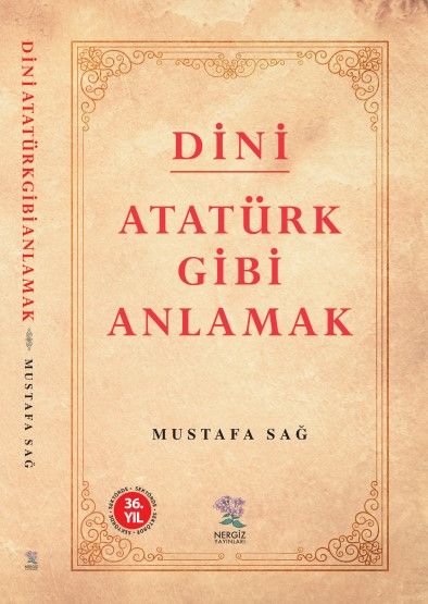 Dini Atatürk Gibi Anlamak - Mustafa Sağ